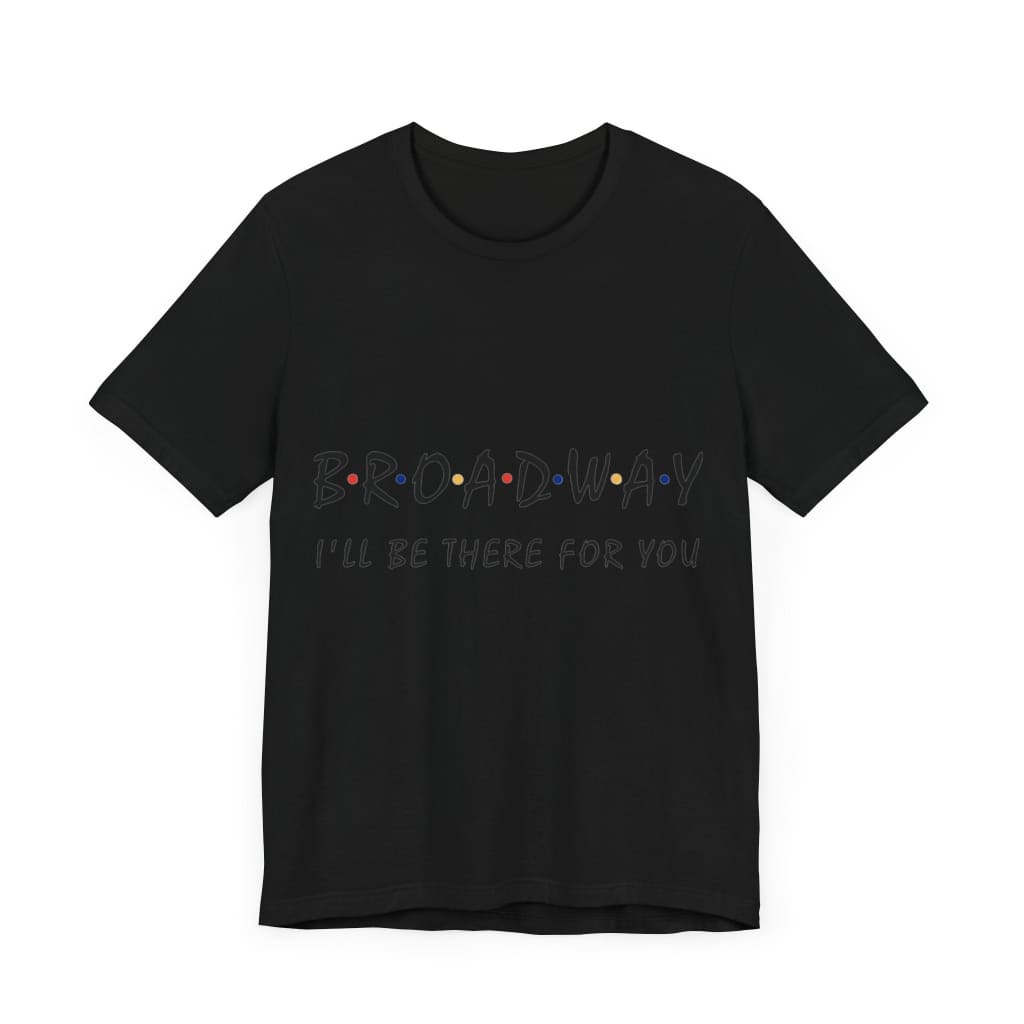 Broadway … I’ll Be There For You Shirt Printify